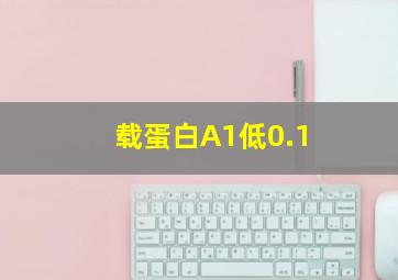 载蛋白A1低0.1