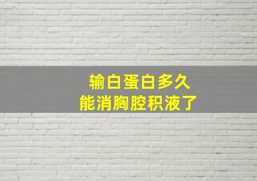 输白蛋白多久能消胸腔积液了