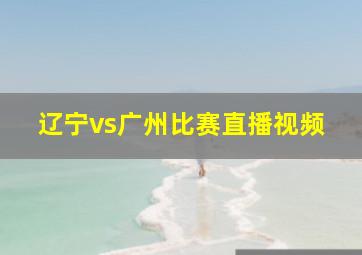 辽宁vs广州比赛直播视频