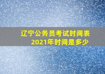 辽宁公务员考试时间表2021年时间是多少