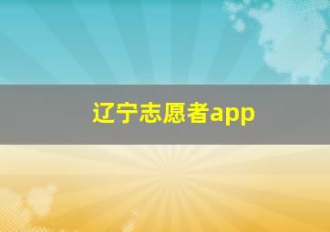 辽宁志愿者app