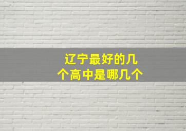 辽宁最好的几个高中是哪几个