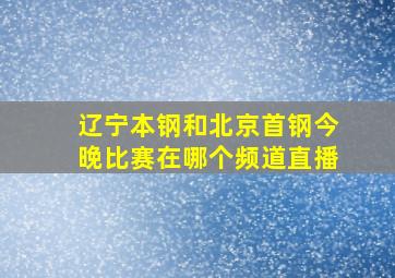 辽宁本钢和北京首钢今晚比赛在哪个频道直播