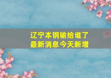 辽宁本钢输给谁了最新消息今天新增