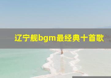 辽宁舰bgm最经典十首歌