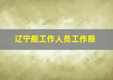 辽宁舰工作人员工作服