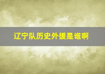 辽宁队历史外援是谁啊