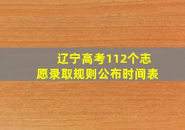 辽宁高考112个志愿录取规则公布时间表