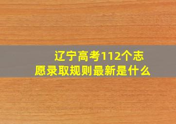 辽宁高考112个志愿录取规则最新是什么