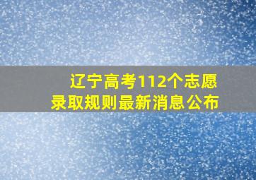 辽宁高考112个志愿录取规则最新消息公布