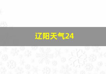 辽阳天气24