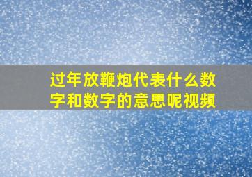 过年放鞭炮代表什么数字和数字的意思呢视频