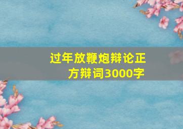 过年放鞭炮辩论正方辩词3000字