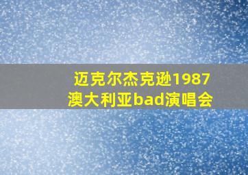 迈克尔杰克逊1987澳大利亚bad演唱会