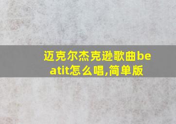 迈克尔杰克逊歌曲beatit怎么唱,简单版