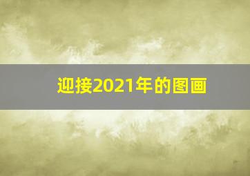 迎接2021年的图画