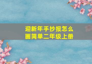 迎新年手抄报怎么画简单二年级上册