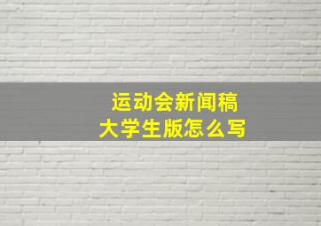 运动会新闻稿大学生版怎么写