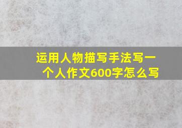 运用人物描写手法写一个人作文600字怎么写