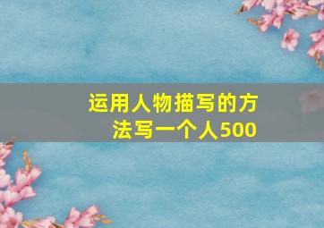 运用人物描写的方法写一个人500