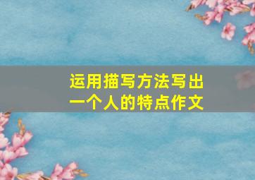 运用描写方法写出一个人的特点作文