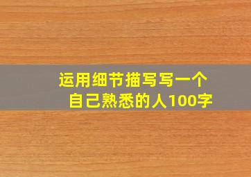 运用细节描写写一个自己熟悉的人100字