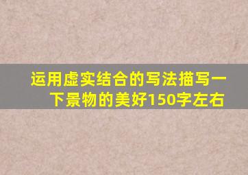 运用虚实结合的写法描写一下景物的美好150字左右