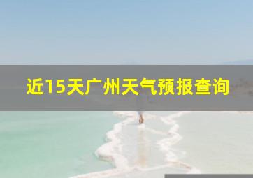 近15天广州天气预报查询