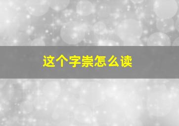 这个字崇怎么读