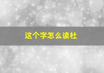 这个字怎么读杜