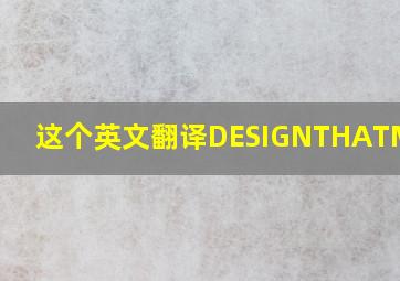 这个英文翻译DESIGNTHATMOVES