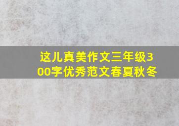 这儿真美作文三年级300字优秀范文春夏秋冬