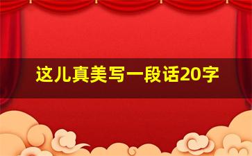 这儿真美写一段话20字