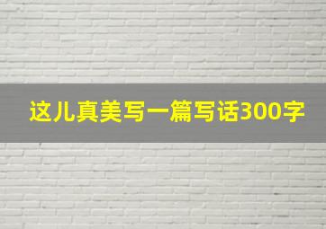 这儿真美写一篇写话300字