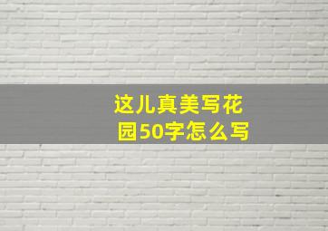 这儿真美写花园50字怎么写