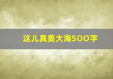 这儿真美大海5OO字