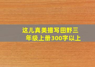 这儿真美描写田野三年级上册300字以上