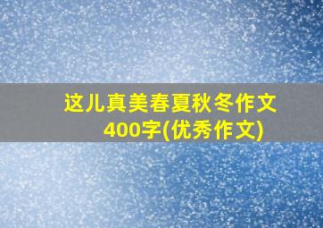 这儿真美春夏秋冬作文400字(优秀作文)