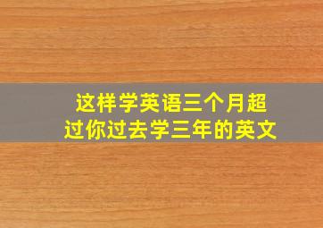 这样学英语三个月超过你过去学三年的英文