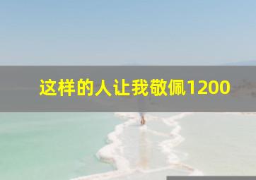 这样的人让我敬佩1200