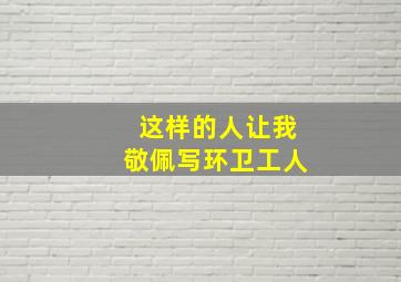 这样的人让我敬佩写环卫工人