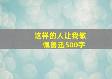 这样的人让我敬佩鲁迅500字