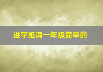 进字组词一年级简单的