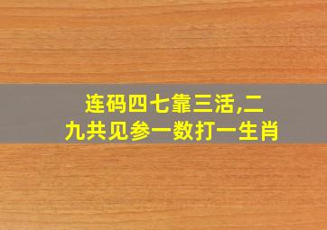 连码四七靠三活,二九共见参一数打一生肖