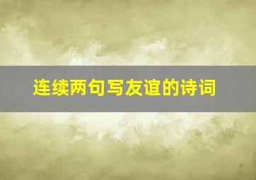 连续两句写友谊的诗词