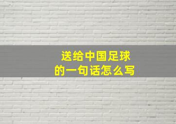 送给中国足球的一句话怎么写