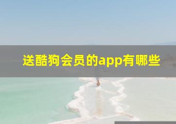 送酷狗会员的app有哪些