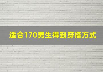 适合170男生得到穿搭方式