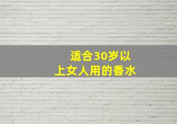 适合30岁以上女人用的香水