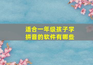 适合一年级孩子学拼音的软件有哪些